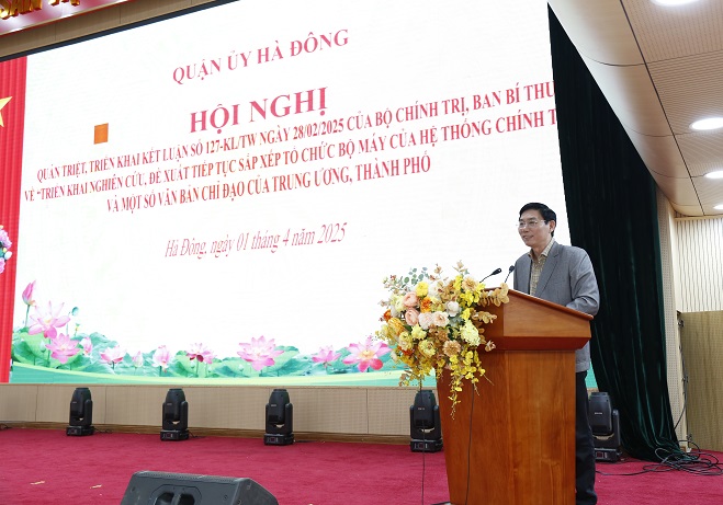 Quận ủy Hà Đông quán triệt Kết luận 127-KL/TW: Cả hệ thống chính trị phải thống nhất, quyết liệt triển khai cuộc “cách mạng” về tổ chức bộ máy